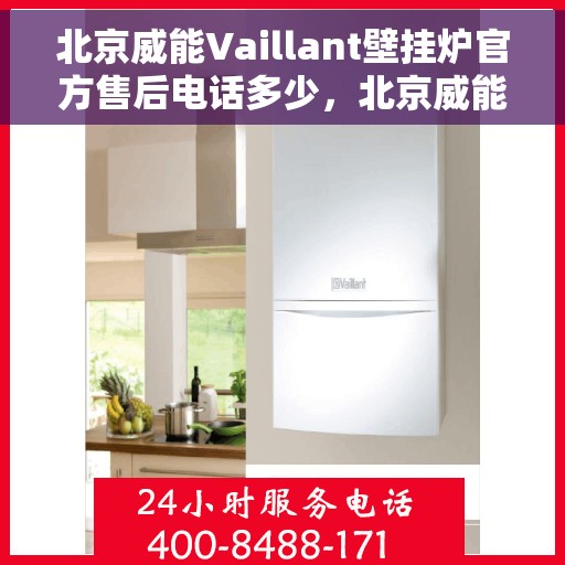 北京威能Vaillant壁挂炉官方售后电话多少，北京威能Vaillant壁挂炉售后电话及维修服务详解