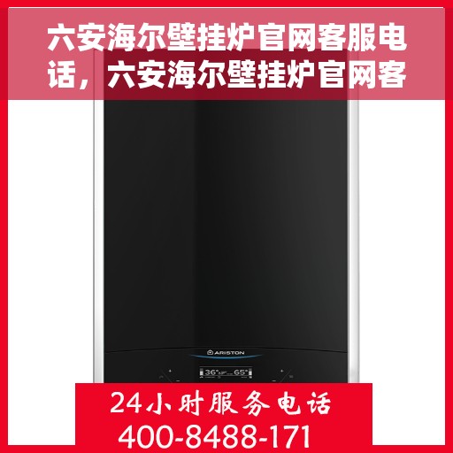 六安海尔壁挂炉官网客服电话，六安海尔壁挂炉官网客服热线及售后维修服务电话查询