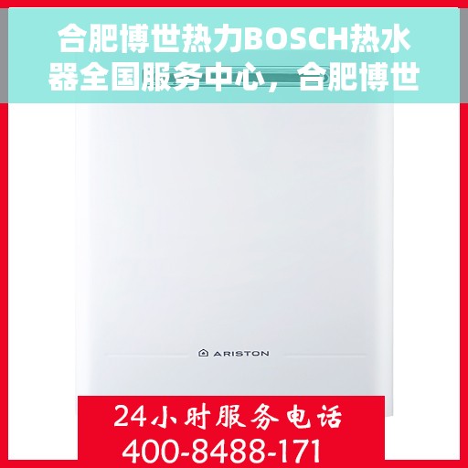 合肥博世热力BOSCH热水器全国服务中心，合肥博世热力BOSCH热水器全国服务中心，专业维修与优质服务一体化