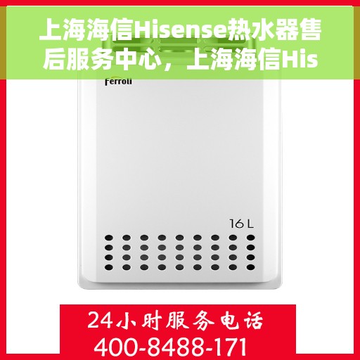 上海海信Hisense热水器售后服务中心，上海海信Hisense热水器售后服务中心，专业维修与贴心服务