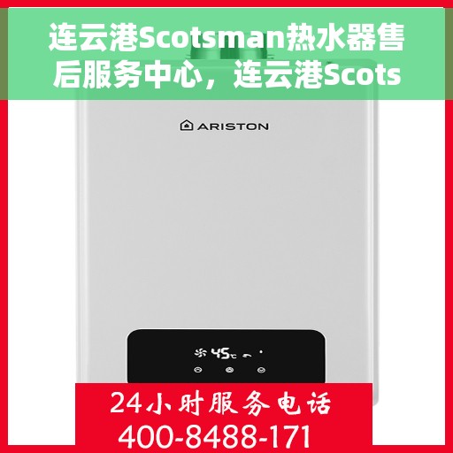 连云港Scotsman热水器售后服务中心，连云港Scotsman热水器售后服务中心，专业维修与优质服务并行