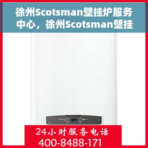 徐州Scotsman壁挂炉服务中心，徐州Scotsman壁挂炉专业服务中心