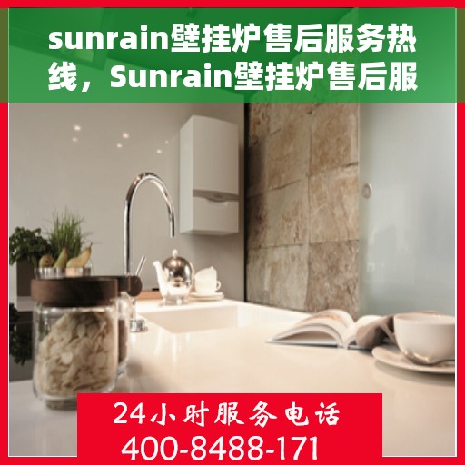 sunrain壁挂炉售后服务热线，Sunrain壁挂炉售后服务热线，专业团队，贴心服务