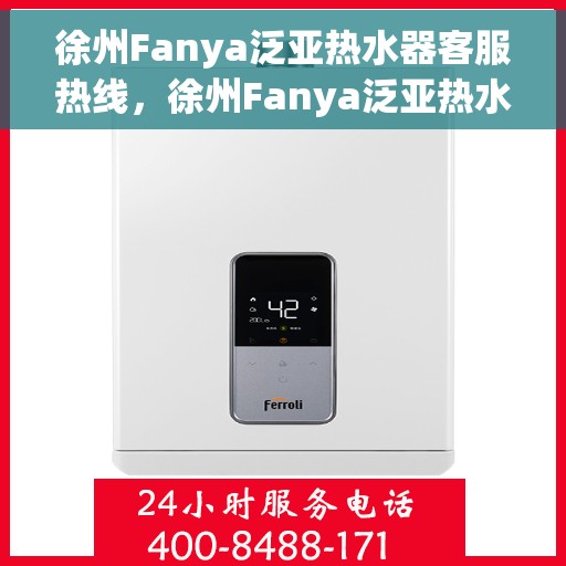 徐州Fanya泛亚热水器客服热线，徐州Fanya泛亚热水器客户服务热线，专业解答，温暖您的生活