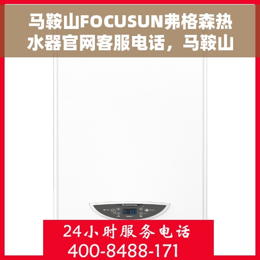 马鞍山FOCUSUN弗格森热水器官网客服电话，马鞍山FOCUSUN弗格森热水器官网客服热线及售后服务电话
