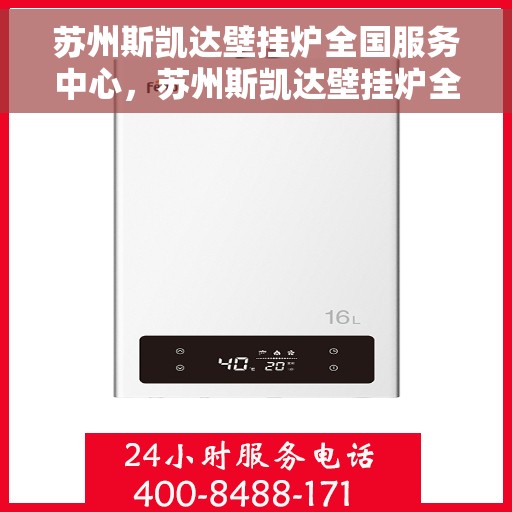 苏州斯凯达壁挂炉全国服务中心，苏州斯凯达壁挂炉全国售后服务中心，专业维修，贴心服务