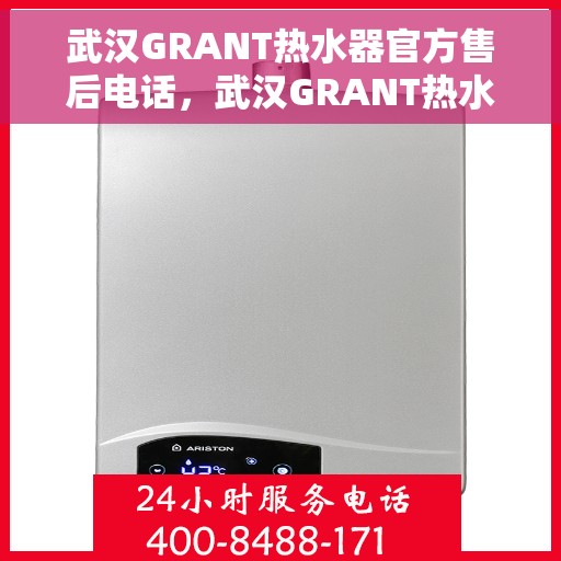 武汉GRANT热水器官方售后电话，武汉GRANT热水器售后官方联系电话，专业维修，贴心服务