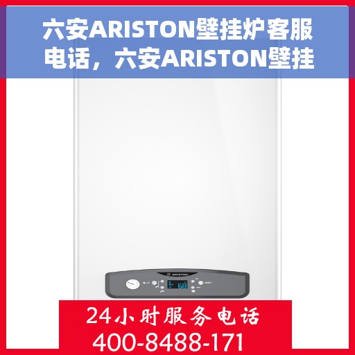 六安ARISTON壁挂炉客服电话，六安ARISTON壁挂炉客服热线，专业解答，温暖您的生活