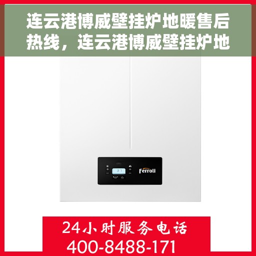 连云港博威壁挂炉地暖售后热线，连云港博威壁挂炉地暖售后服务热线，专业解决您的供暖问题。