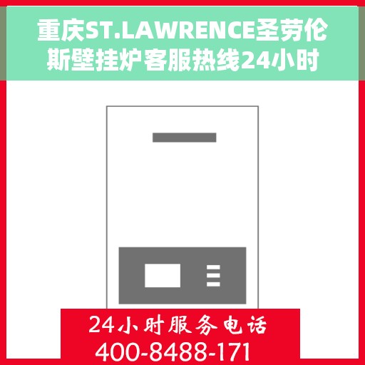 重庆ST.LAWRENCE圣劳伦斯壁挂炉客服热线24小时，重庆ST.LAWRENCE圣劳伦斯壁挂炉全天候客服热线支持