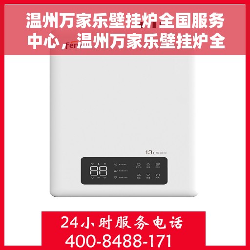 温州万家乐壁挂炉全国服务中心，温州万家乐壁挂炉全国售后服务中心，专业维修，贴心服务