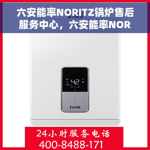 六安能率NORITZ锅炉售后服务中心，六安能率NORITZ锅炉售后服务中心，专业维修与贴心服务