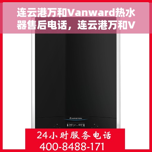 连云港万和Vanward热水器售后电话，连云港万和Vanward热水器售后服务热线及电话全攻略