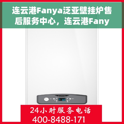 连云港Fanya泛亚壁挂炉售后服务中心，连云港Fanya泛亚壁挂炉售后服务中心，专业维修与贴心服务