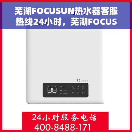 芜湖FOCUSUN热水器客服热线24小时，芜湖FOCUSUN热水器全天候客服热线支持