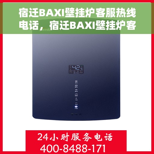 宿迁BAXI壁挂炉客服热线电话，宿迁BAXI壁挂炉客服热线电话公布，专业解答，贴心服务！