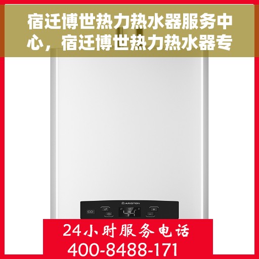 宿迁博世热力热水器服务中心，宿迁博世热力热水器专业服务中心