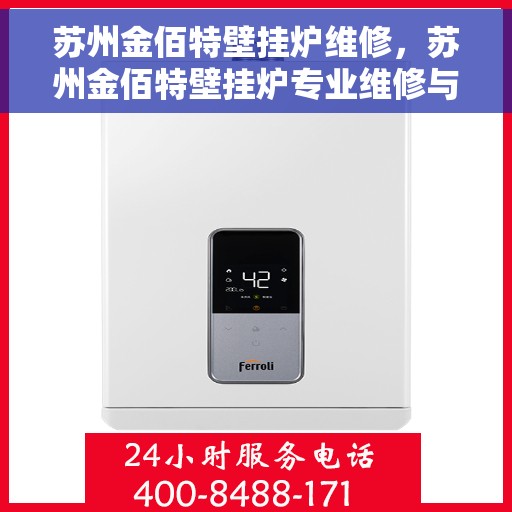 苏州金佰特壁挂炉维修，苏州金佰特壁挂炉专业维修与保养服务