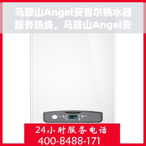 马鞍山Angel安吉尔热水器服务热线，马鞍山Angel安吉尔热水器服务热线——专业维修与售后支持