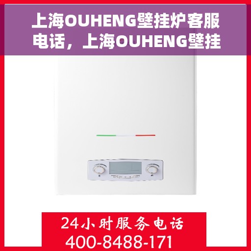 上海OUHENG壁挂炉客服电话，上海OUHENG壁挂炉客服热线，专业解答，贴心服务