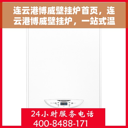 连云港博威壁挂炉首页,连云港博威壁挂炉,一站式温暖解决方案首页 连云港博威壁挂炉首页,连云港博威壁挂炉,一站式温暖解决方案首页