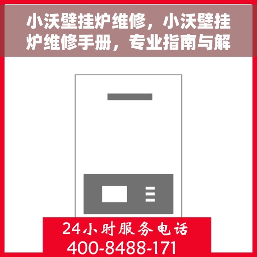 小沃壁挂炉维修，小沃壁挂炉维修手册，专业指南与解决方案