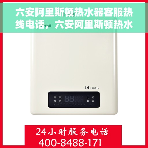 六安阿里斯顿热水器客服热线电话，六安阿里斯顿热水器客服热线详解，一站式服务热线电话为您解决所有问题！