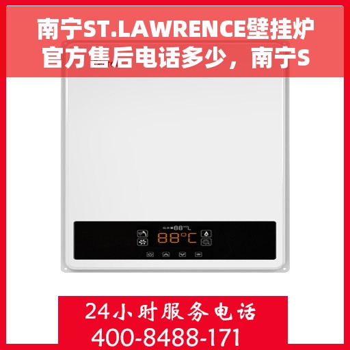 南宁ST.LAWRENCE壁挂炉官方售后电话多少，南宁ST.LAWRENCE壁挂炉官方售后电话及维修服务指南