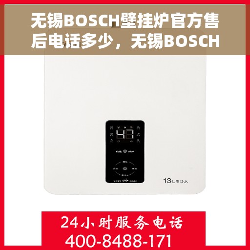 无锡BOSCH壁挂炉官方售后电话多少，无锡BOSCH壁挂炉售后电话官方查询及维修服务指南