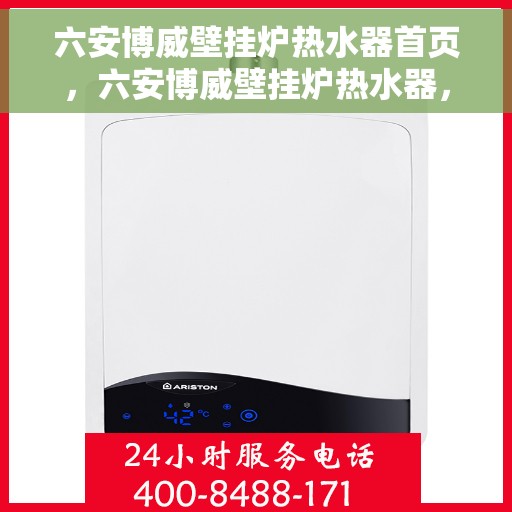 六安博威壁挂炉热水器首页，六安博威壁挂炉热水器，品质生活的首选之站