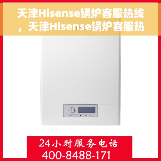 天津Hisense锅炉客服热线，天津Hisense锅炉客服热线，专业解答，贴心服务