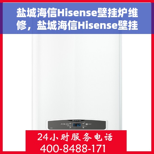 盐城海信Hisense壁挂炉维修，盐城海信Hisense壁挂炉专业维修服务