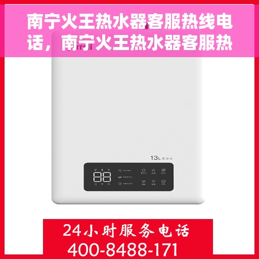 南宁火王热水器客服热线电话，南宁火王热水器客服热线详解，专业解答，贴心服务一网打尽！