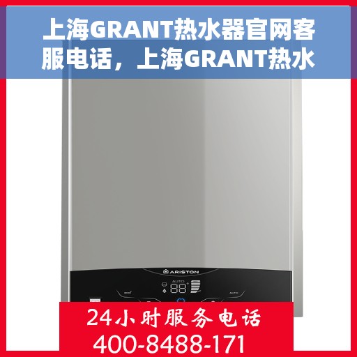 上海GRANT热水器官网客服电话，上海GRANT热水器官网客服热线及售后服务电话