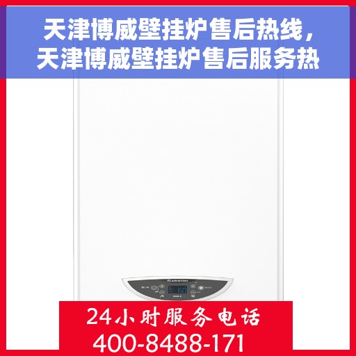 天津博威壁挂炉售后热线，天津博威壁挂炉售后服务热线，专业解决您的壁挂炉问题