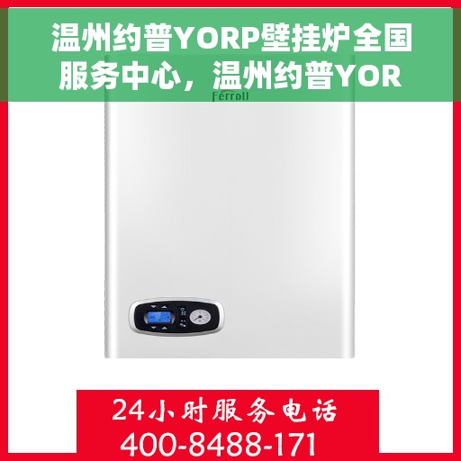 温州约普YORP壁挂炉全国服务中心，温州约普YORP壁挂炉全国服务中心，专业维修与暖心服务并行
