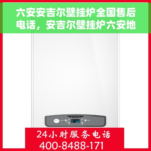六安安吉尔壁挂炉全国售后电话，安吉尔壁挂炉六安地区全国售后热线电话及维修服务指南
