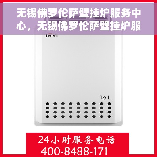 无锡佛罗伦萨壁挂炉服务中心，无锡佛罗伦萨壁挂炉服务中心，专业维修与优质服务并重