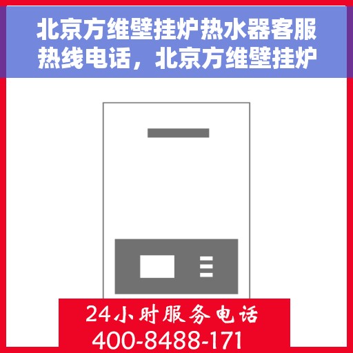 北京方维壁挂炉热水器客服热线电话，北京方维壁挂炉热水器客服热线电话全解析，专业解答，贴心服务