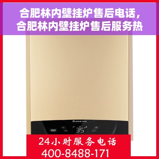 合肥林内壁挂炉售后电话，合肥林内壁挂炉售后服务热线及电话全攻略