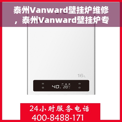 泰州Vanward壁挂炉维修，泰州Vanward壁挂炉专业维修服务