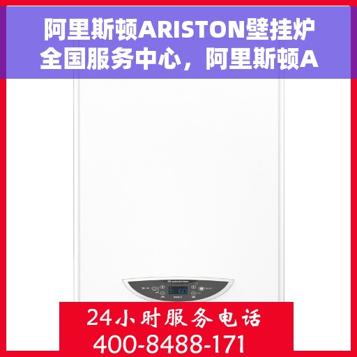阿里斯顿ARISTON壁挂炉全国服务中心，阿里斯顿ARISTON壁挂炉全国服务中心，专业维修与贴心服务一体化平台