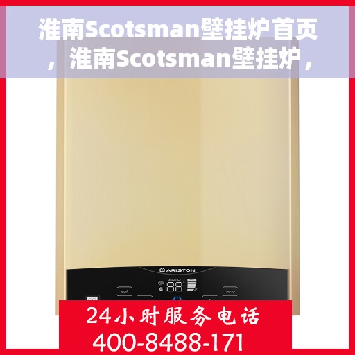 淮南Scotsman壁挂炉首页，淮南Scotsman壁挂炉，品质生活的温暖首选