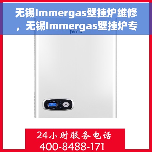 无锡Immergas壁挂炉维修，无锡Immergas壁挂炉专业维修与保养指南