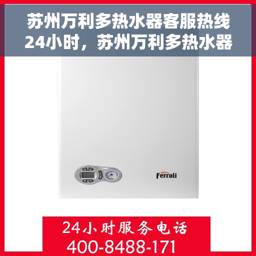 苏州万利多热水器客服热线24小时，苏州万利多热水器全天候客服热线，贴心服务不打烊