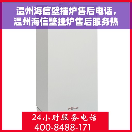 温州海信壁挂炉售后电话，温州海信壁挂炉售后服务热线及电话支持指南