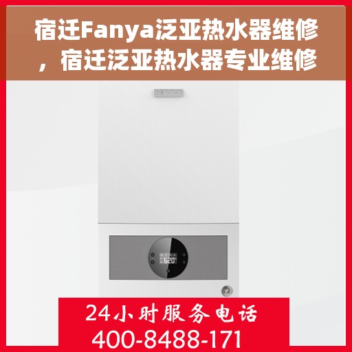 宿迁Fanya泛亚热水器维修，宿迁泛亚热水器专业维修服务团队