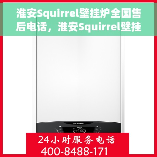 淮安Squirrel壁挂炉全国售后电话，淮安Squirrel壁挂炉售后全国服务热线及电话查询指南