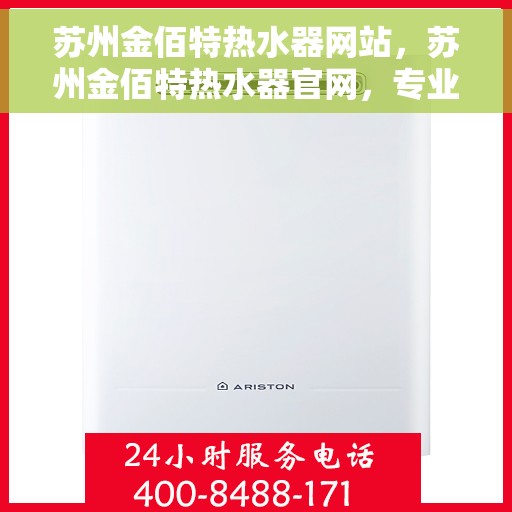 苏州金佰特热水器网站，苏州金佰特热水器官网，专业品质，温暖您的生活