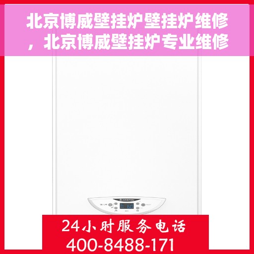 北京博威壁挂炉壁挂炉维修，北京博威壁挂炉专业维修服务